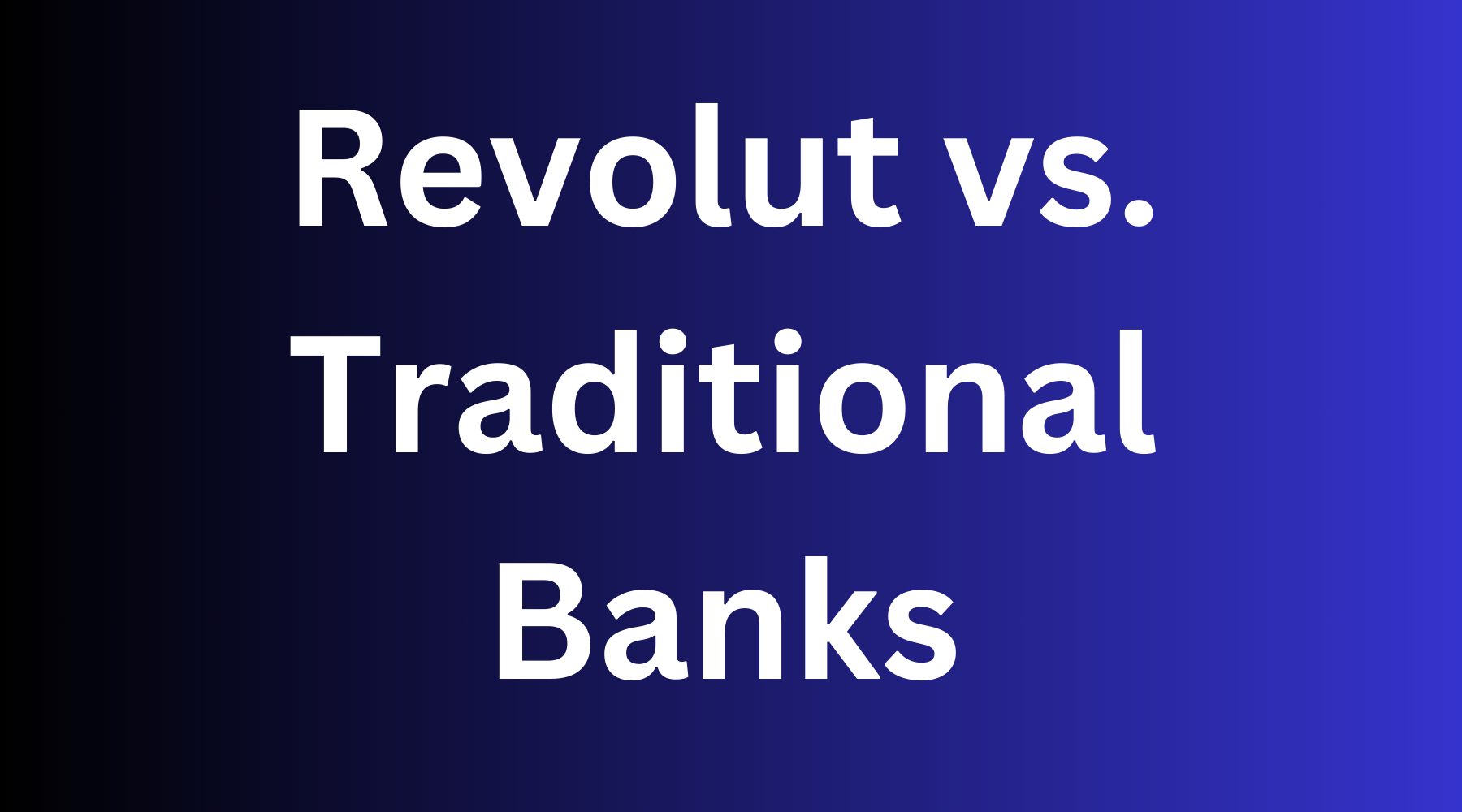 Revolut vs. Traditional Banks